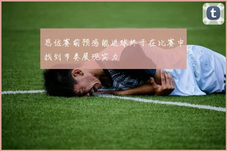 恩佐赛前预感能进球终于在比赛中找到节奏展现实力