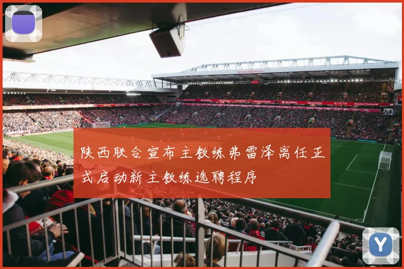 陕西联合宣布主教练弗雷泽离任正式启动新主教练选聘程序