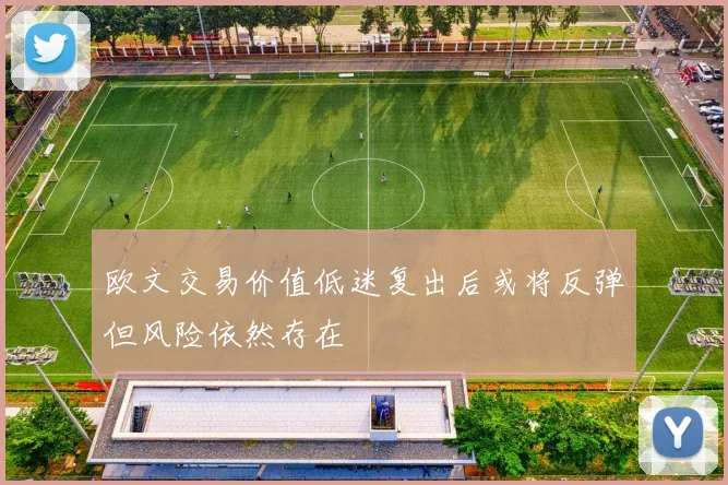 欧文交易价值低迷复出后或将反弹但风险依然存在